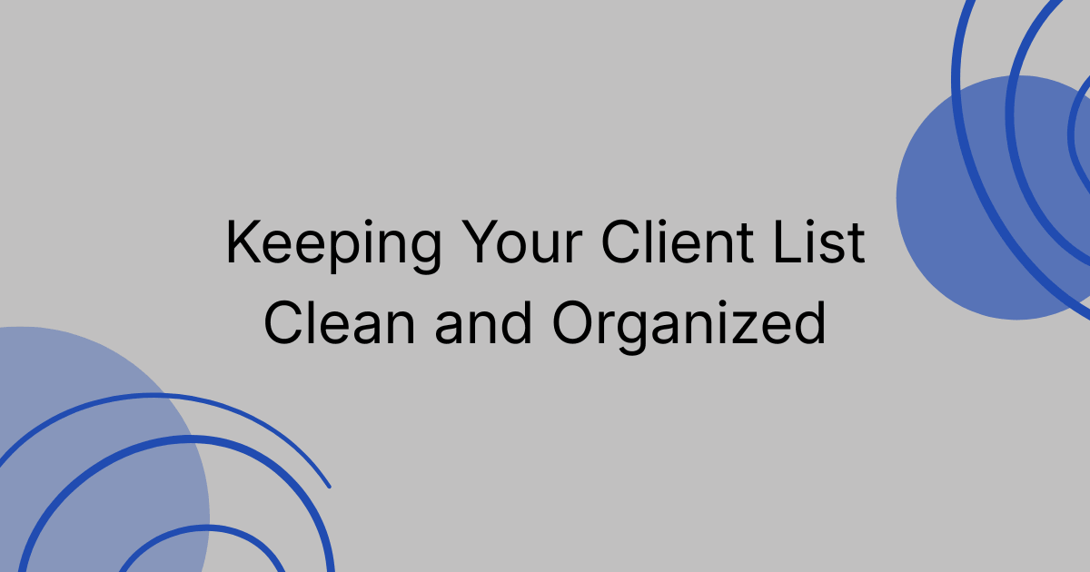 Client Management 101: Keeping Your Client List Clean and Organized