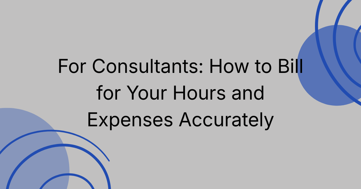 For Consultants: How to Bill for Your Hours and Expenses Accurately
