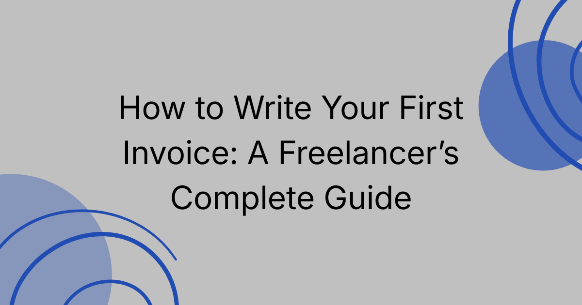 How to Write Your First Invoice: A Freelancer’s Complete Guide