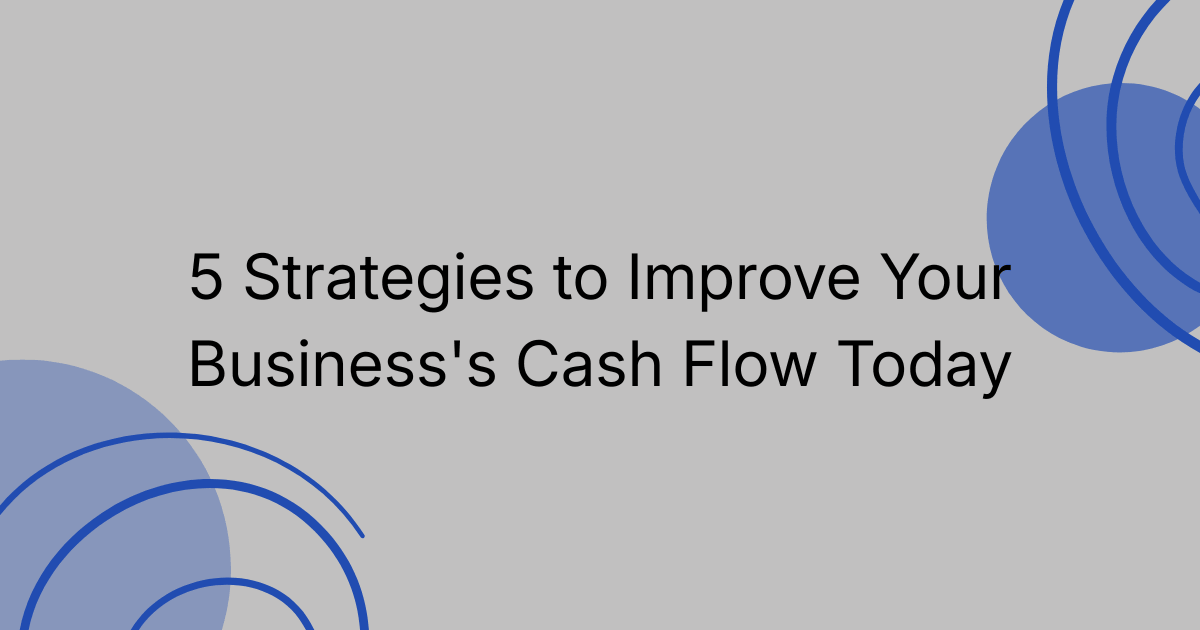 5 Strategies to Improve Your Business's Cash Flow Today