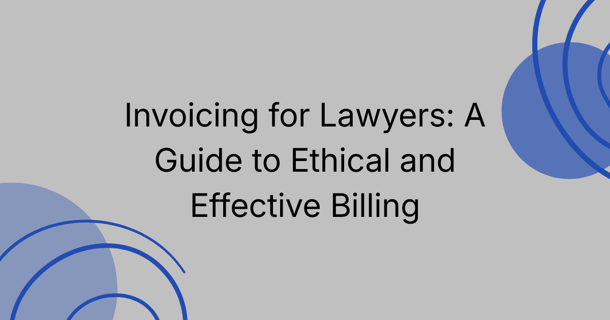 Invoicing for Lawyers: A Guide to Ethical and Effective Billing