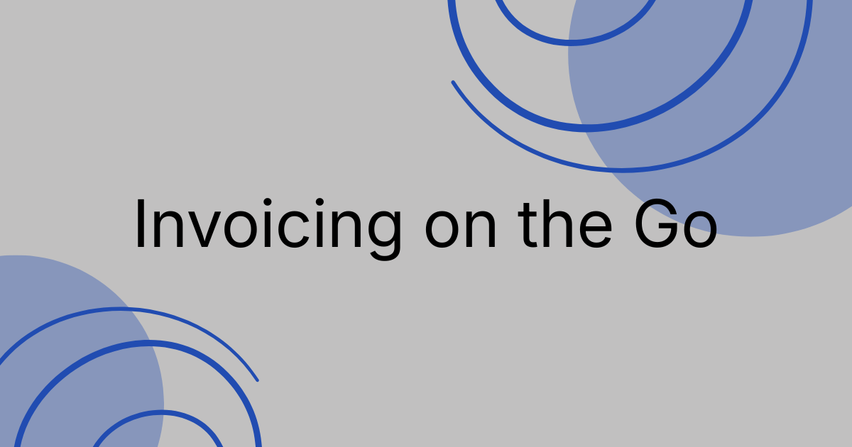 Invoicing on the Go: Why Mobile-First Billing is a Game Changer