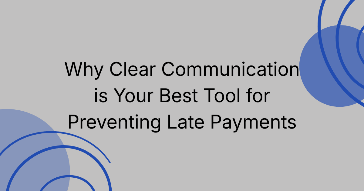 Why Clear Communication is Your Best Tool for Preventing Late Payments