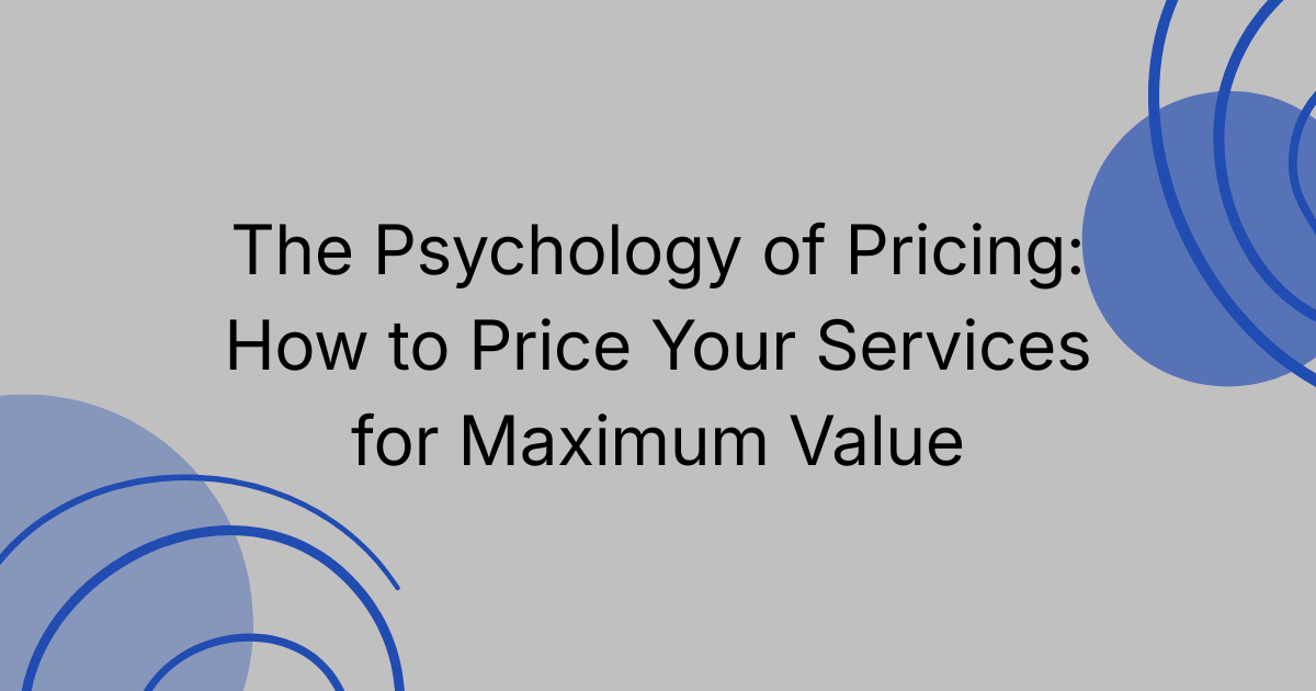 The Psychology of Pricing: How to Price Your Services for Maximum Value