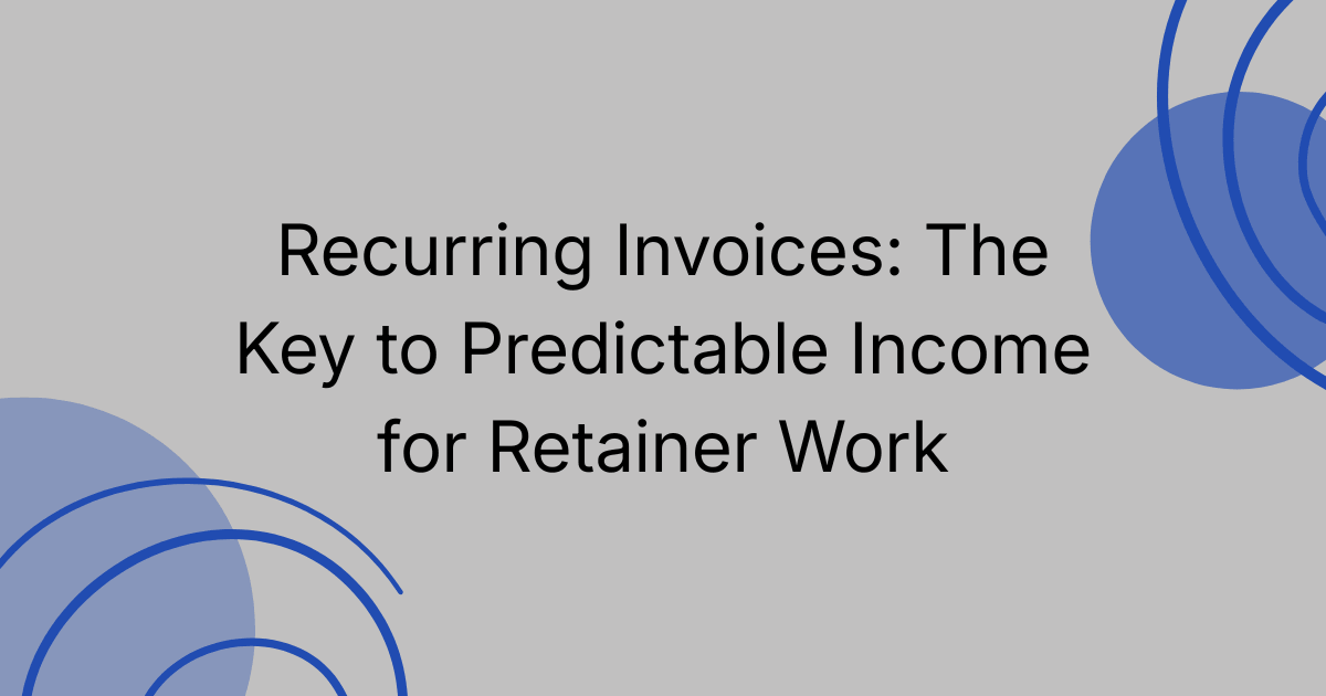Recurring Invoices: The Key to Predictable Income for Retainer Work