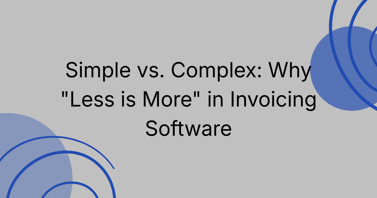 Simple vs. Complex: Why "Less is More" in Invoicing Software