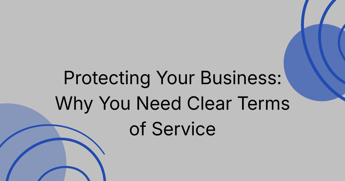 Protecting Your Business: Why You Need Clear Terms of Service