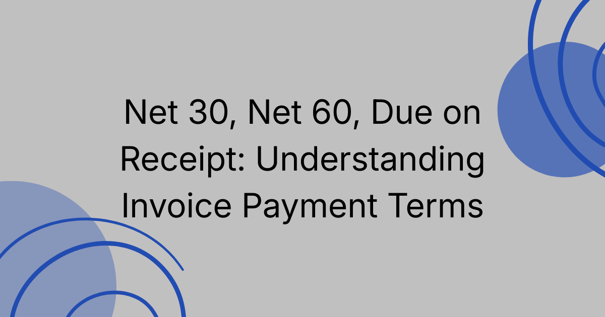 Net 30, Net 60, Due on Receipt: Understanding Invoice Payment Terms